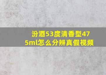 汾酒53度清香型475ml怎么分辨真假视频