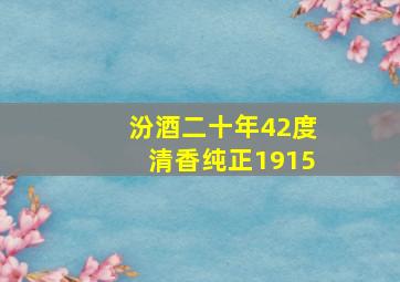 汾酒二十年42度清香纯正1915