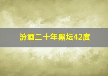 汾酒二十年黑坛42度