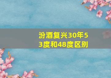 汾酒复兴30年53度和48度区别