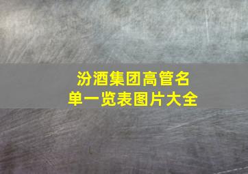 汾酒集团高管名单一览表图片大全