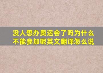 没人想办奥运会了吗为什么不能参加呢英文翻译怎么说