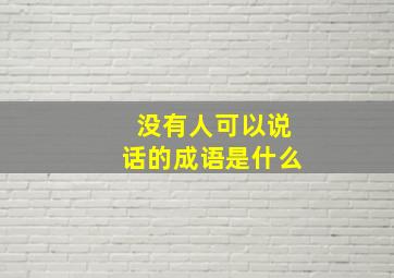 没有人可以说话的成语是什么