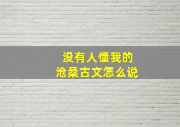 没有人懂我的沧桑古文怎么说