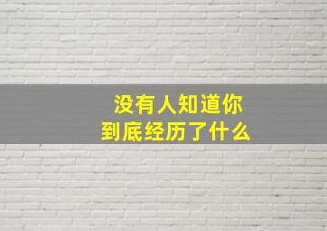 没有人知道你到底经历了什么