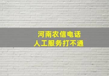 河南农信电话人工服务打不通