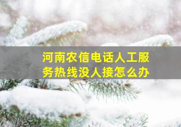 河南农信电话人工服务热线没人接怎么办