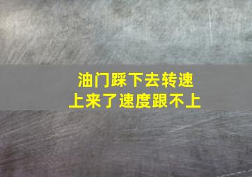 油门踩下去转速上来了速度跟不上