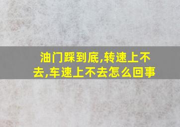 油门踩到底,转速上不去,车速上不去怎么回事