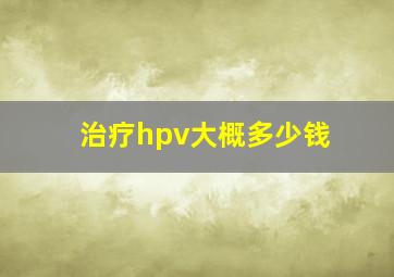 治疗hpv大概多少钱