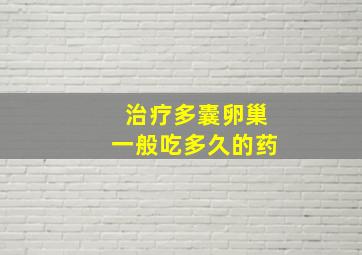 治疗多囊卵巢一般吃多久的药