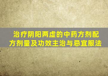 治疗阴阳两虚的中药方剂配方剂量及功效主治与忌宜服法