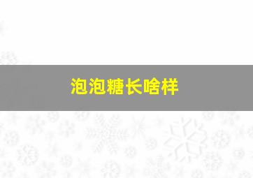 泡泡糖长啥样