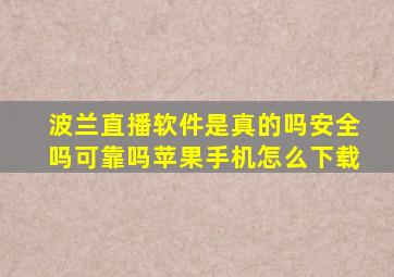 波兰直播软件是真的吗安全吗可靠吗苹果手机怎么下载