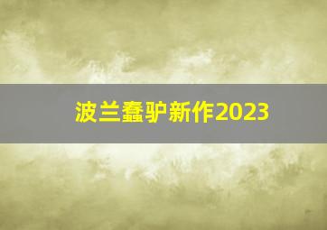 波兰蠢驴新作2023