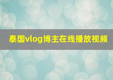 泰国vlog博主在线播放视频