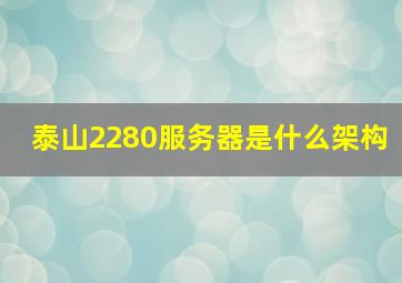 泰山2280服务器是什么架构