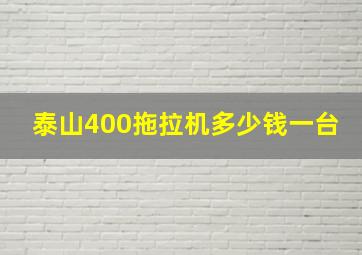 泰山400拖拉机多少钱一台