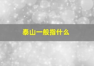 泰山一般指什么