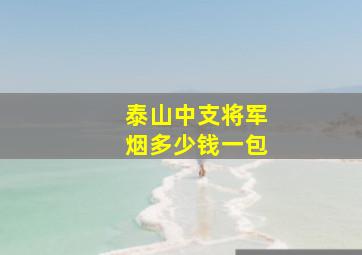 泰山中支将军烟多少钱一包