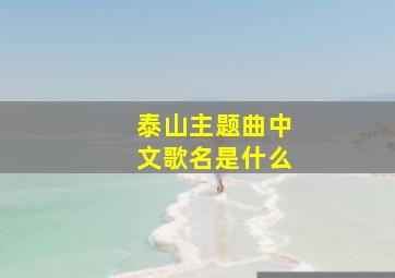 泰山主题曲中文歌名是什么