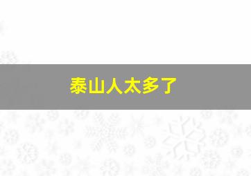 泰山人太多了