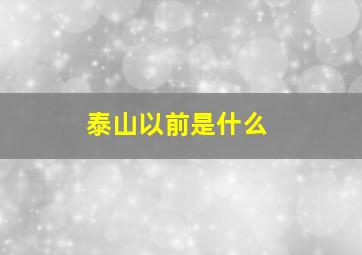 泰山以前是什么