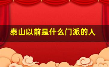 泰山以前是什么门派的人