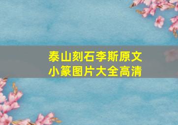 泰山刻石李斯原文小篆图片大全高清