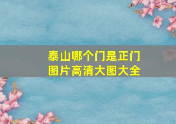 泰山哪个门是正门图片高清大图大全