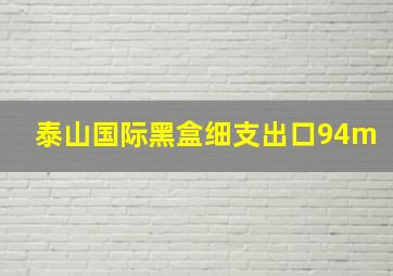 泰山国际黑盒细支出口94m