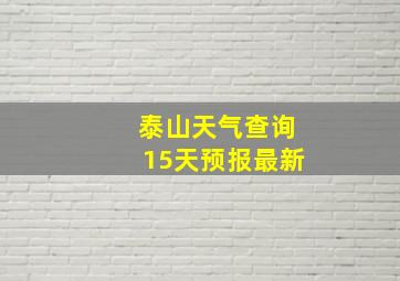 泰山天气查询15天预报最新