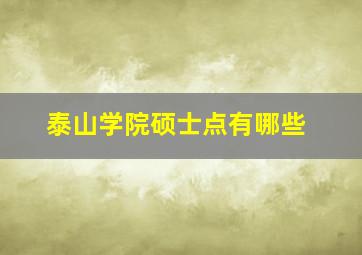 泰山学院硕士点有哪些