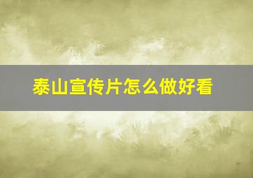 泰山宣传片怎么做好看