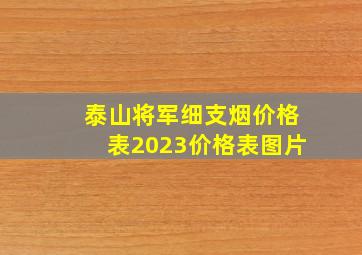 泰山将军细支烟价格表2023价格表图片