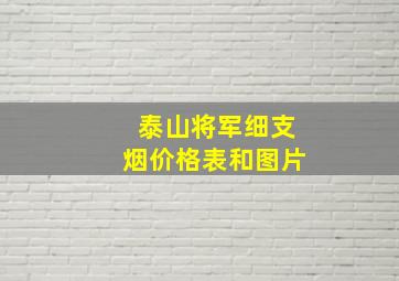 泰山将军细支烟价格表和图片