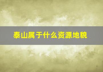 泰山属于什么资源地貌