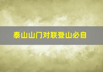 泰山山门对联登山必自