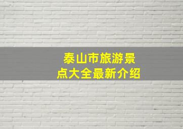 泰山市旅游景点大全最新介绍