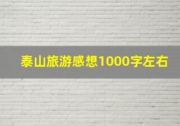 泰山旅游感想1000字左右