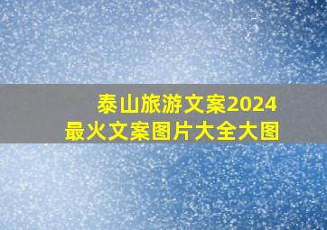 泰山旅游文案2024最火文案图片大全大图