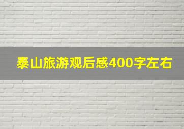 泰山旅游观后感400字左右