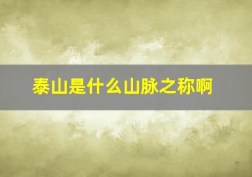 泰山是什么山脉之称啊