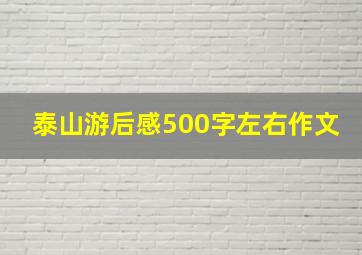 泰山游后感500字左右作文