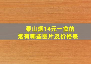 泰山烟14元一盒的烟有哪些图片及价格表