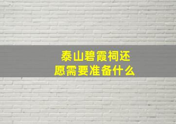 泰山碧霞祠还愿需要准备什么