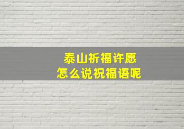 泰山祈福许愿怎么说祝福语呢