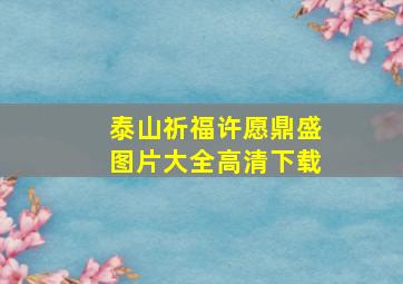 泰山祈福许愿鼎盛图片大全高清下载