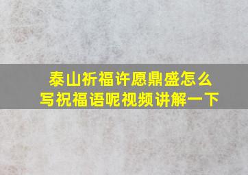 泰山祈福许愿鼎盛怎么写祝福语呢视频讲解一下