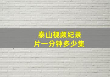 泰山视频纪录片一分钟多少集